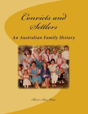 Convicts and Settlers: An Australian Family History by Price, Kerri-Ann E.