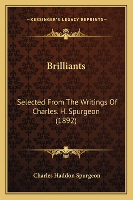 Brilliants: Selected From The Writings Of Charles. H. Spurgeon (1892) by Spurgeon, Charles Haddon