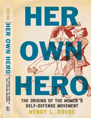 Her Own Hero: The Origins of the Women's Self-Defense Movement by Rouse, Wendy L.