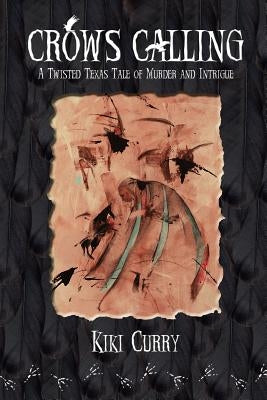 Crows Calling: A Twisted Texas Tale of Murder and Intrigue by Curry, Kiki