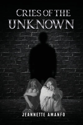 Cries of the Unknown by Amanfo, Jeannette
