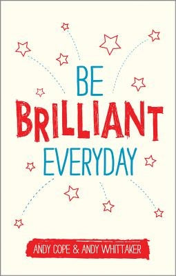 Be Brilliant Every Day: Use the Power of Positive Psychology to Make an Impact on Life by Cope, Andy