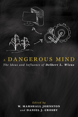 A Dangerous Mind: The Ideas and Influence of Delbert L. Wiens by Johnston, W. Marshall