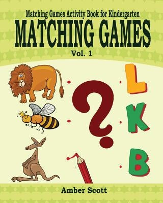 Matching Games ( Matching Games Activity Books For Kindergarten) - Vol. 1 by Scott, Amber