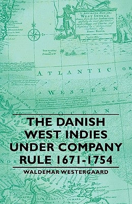 The Danish West Indies Under Company Rule 1671-1754 by Westergaard, Waldemar