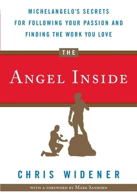 The Angel Inside: Michelangelo's Secrets for Following Your Passion and Finding the Work You Love by Widener, Chris