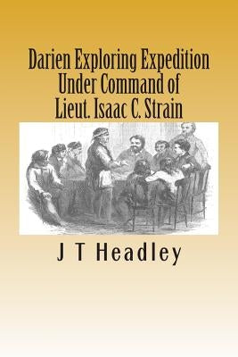 Darien Exploring Expedition: Under Command of Lieut. Isaac C. Strain by Headley, J. T.