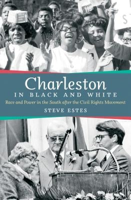 Charleston in Black and White: Race and Power in the South after the Civil Rights Movement by Estes, Steve