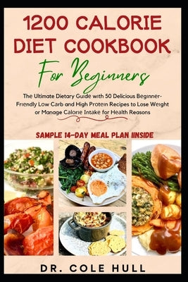 1200 Calorie Diet Cookbook for Beginners: Thе Ultimate Dietary Guіdе wіth 50 Delicious Bеgіnnеr-Frі by Hull, Cole