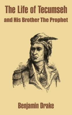 The Life of Tecumseh and His Brother The Prophet by Drake, Benjamin