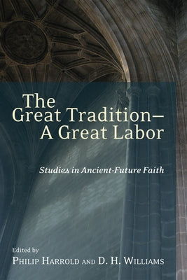 The Great Tradition--A Great Labor: Studies in Ancient-Future Faith by Harrold, Philip E.