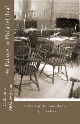 Failure in Philadelphia?: (A Novel of the Constitutional Convention) by Jaime, Catherine McGrew