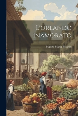 L'orlando Inamorato by Boiardo, Matteo Maria