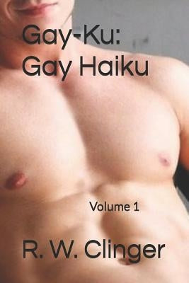 Gay-Ku: Gay Haiku: Volume 1 by Clinger, R. W.