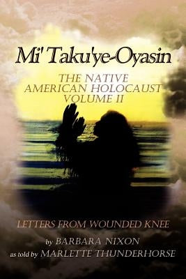 Mi' Taku'ye-Oyasin: The Native American Holocaust Volume II by Nixon, Barbara