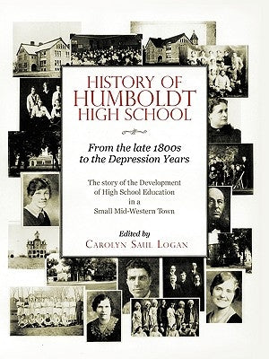 History of Humboldt High School: From the late 1800s to the Depression Years by Logan, Carolyn Saul