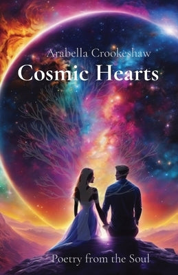 Cosmic Hearts: Poetry from the Soul by Crookeshaw, Arabella