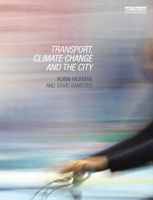 Transport, Climate Change and the City by Hickman, Robin