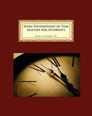 Seven Foundations of Time Mastery for Attorneys by Fleming, Julie A.