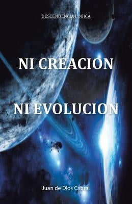 Ni Creacion Ni Evolucion by Cabral, Juan De Dios