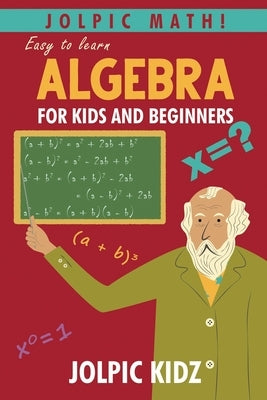 Jolpic Math! Easy to Learn Algebra for Kids and Beginners: Grow Mathematical Concepts from Very Basic by Kidz, Jolpic
