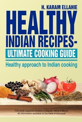 Healthy Indian Recipes- Ultimate Cooking Guide: Healthy Approach to Indian Cooking by Ellahie, H. Karam