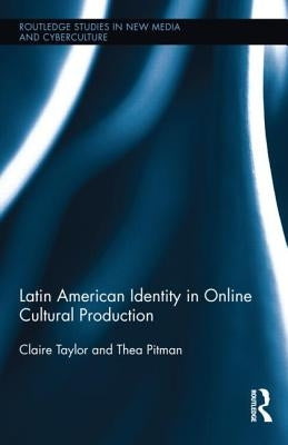 Latin American Identity in Online Cultural Production by Taylor, Claire