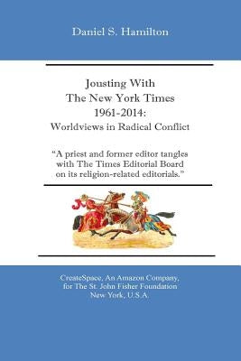 Jousting With The New York Times 1961-2014: : Worldviews in Radical Conflict by Hamilton, Daniel S.