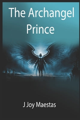 The Archangel Prince by Maestas, J. Joy