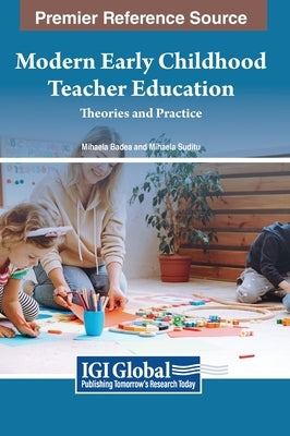 Modern Early Childhood Teacher Education: Theories and Practice by Badea, Mihaela