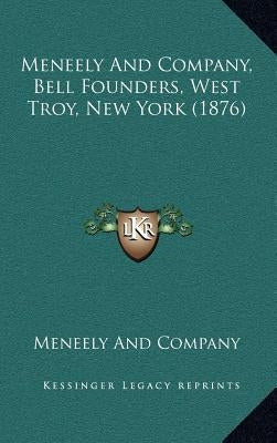 Meneely And Company, Bell Founders, West Troy, New York (1876) by Meneely and Company