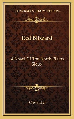 Red Blizzard: A Novel Of The North Plains Sioux by Fisher, Clay