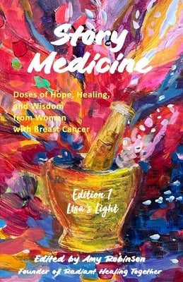 Story Medicine: Doses of Hope, Healing, and Wisdom from Women with Breast Cancer Edition 1: Lisa's Light by Robinson, Amy