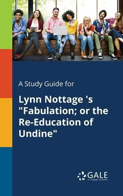 A Study Guide for Lynn Nottage 's "Fabulation; or the Re-Education of Undine" by Gale, Cengage Learning