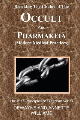 Breaking the Chains of The Occult and Pharmakeia by Williams, Annette