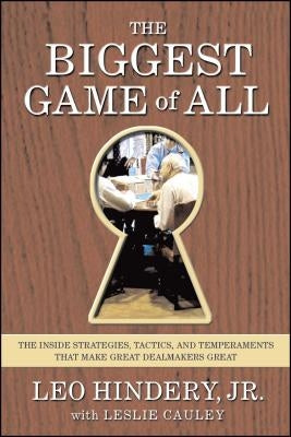 The Biggest Game of All: The Inside Strategies, Tactics, and Temperaments That Make Great Dealmakers Great by Hindery, Leo