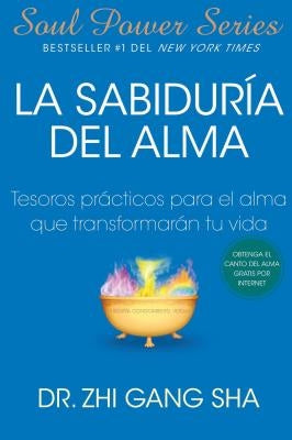 La Sabiduria del Alma: Tesoros Practicos Para El Alma Que Transformaran Su Vida by Sha, Zhi Gang