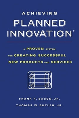 Achieving Planned Innovation: A Proven System for Creating Successful New Products and Services by Butler, Thomas W.