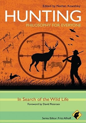 Hunting - Philosophy for Everyone: In Search of the Wild Life by Kowalsky, Nathan