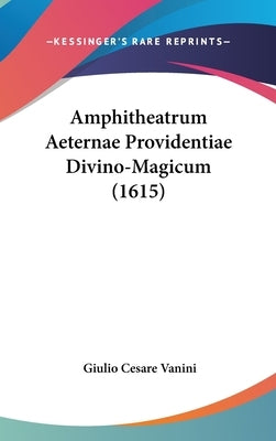 Amphitheatrum Aeternae Providentiae Divino-Magicum (1615) by Vanini, Giulio Cesare