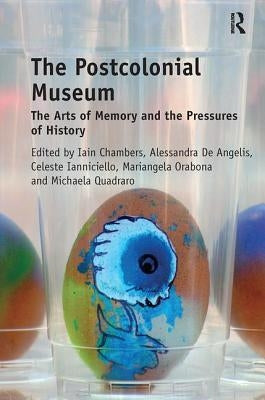 The Postcolonial Museum: The Arts of Memory and the Pressures of History by Chambers, Iain