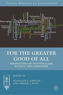 For the Greater Good of All: Perspectives on Individualism, Society, and Leadership by Forsyth, D.