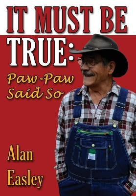 It Must Be True: Paw-Paw Said So by Easley, Alan