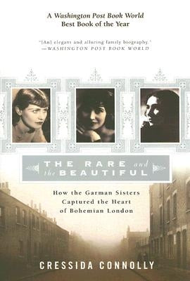 The Rare and the Beautiful: How the Garman Sisters Captured the Heart of Bohemian London by Connolly, Cressida