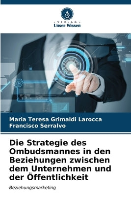 Die Strategie des Ombudsmannes in den Beziehungen zwischen dem Unternehmen und der Öffentlichkeit by Larocca, Maria Teresa Grimaldi