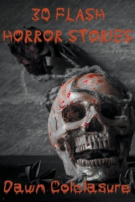 30 Flash Horror Stories by Colclasure, Dawn