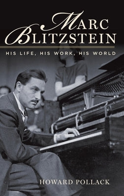 Marc Blitzstein: His Life, His Work, His World by Pollack, Howard