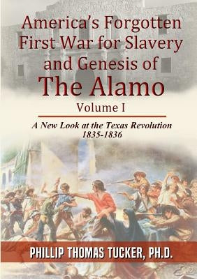 America's Forgotten First War for Slavery and Genesis of The Alamo by Tucker, Phillip Thomas