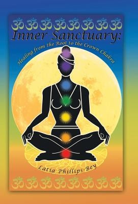 Inner Sanctuary: Healing from the Root to the Crown Chakra by Phillips-Bey, Latia
