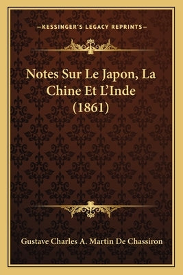 Notes Sur Le Japon, La Chine Et L'Inde (1861) by De Chassiron, Gustave Charles a. Martin